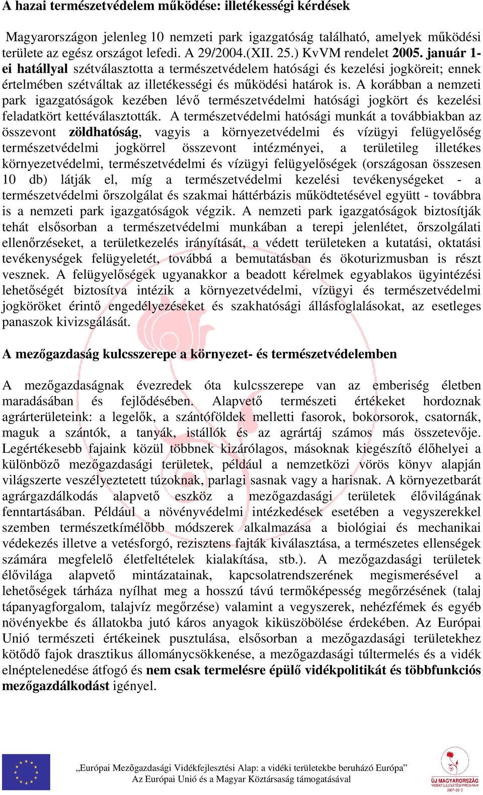 A korábban a nemzeti park igazgatóságok kezében lévő természetvédelmi hatósági jogkört és kezelési feladatkört kettéválasztották.