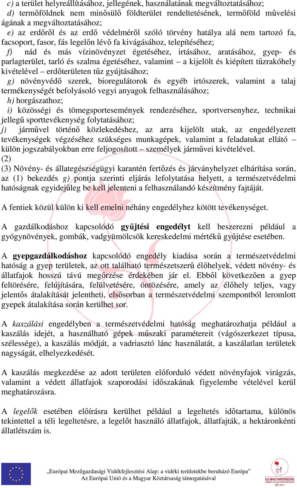 gyep- és parlagterület, tarló és szalma égetéséhez, valamint a kijelölt és kiépített tűzrakóhely kivételével erdőterületen tűz gyújtásához; g) növényvédő szerek, bioregulátorok és egyéb irtószerek,