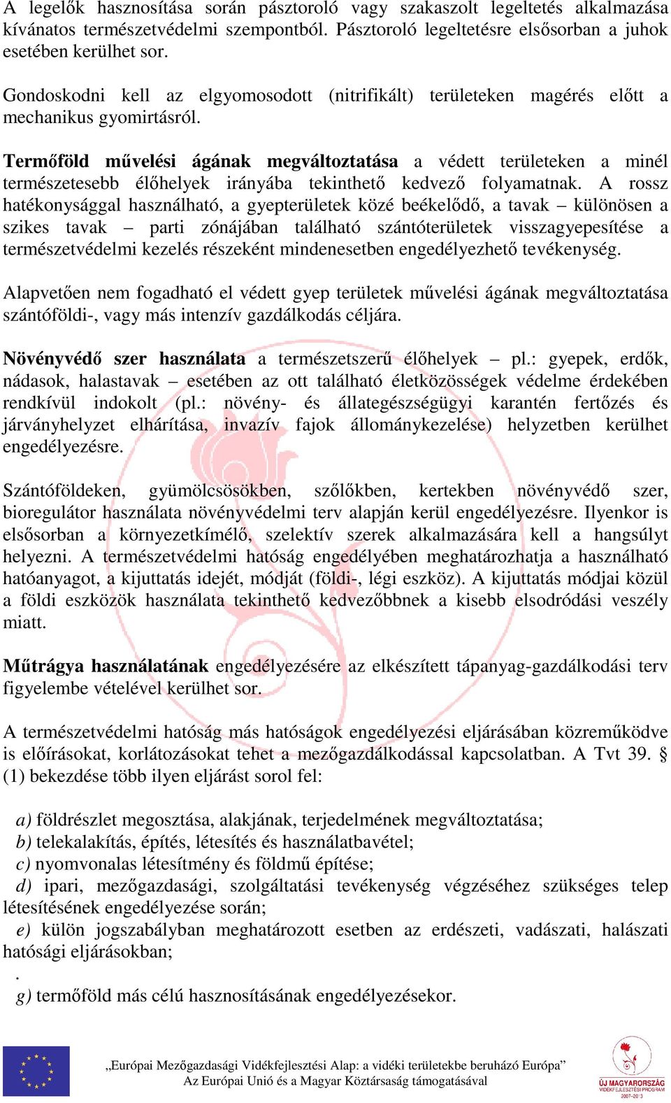 Termőföld művelési ágának megváltoztatása a védett területeken a minél természetesebb élőhelyek irányába tekinthető kedvező folyamatnak.
