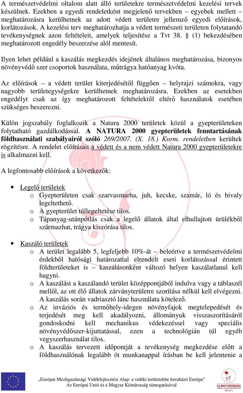 A kezelési terv meghatározhatja a védett természeti területen folytatandó tevékenységnek azon feltételeit, amelyek teljesítése a Tvt 38.
