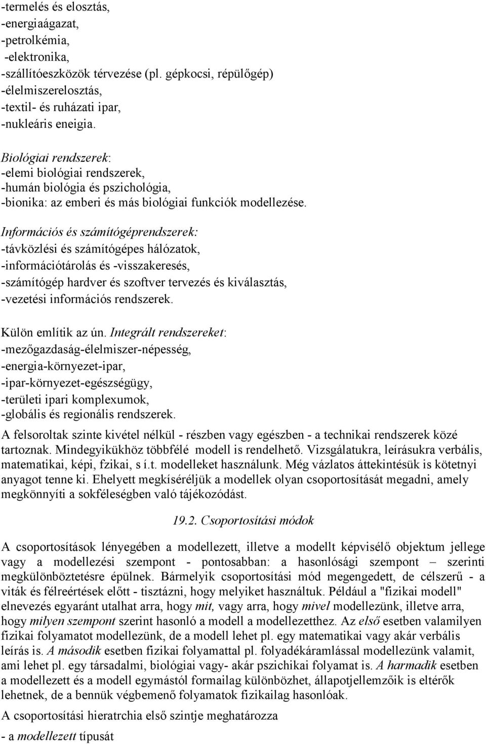 Információs és számítógéprendszerek: -távközlési és számítógépes hálózatok, -információtárolás és -visszakeresés, -számítógép hardver és szoftver tervezés és kiválasztás, -vezetési információs