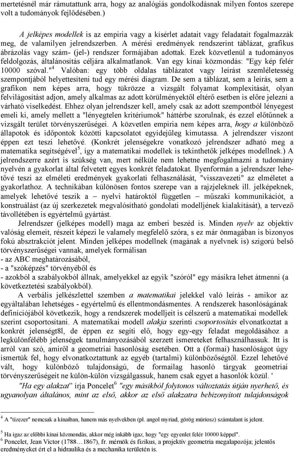 A mérési eredmények rendszerint táblázat, grafikus ábrázolás vagy szám- (jel-) rendszer formájában adottak. Ezek közvetlenül a tudományos feldolgozás, általánosítás céljára alkalmatlanok.