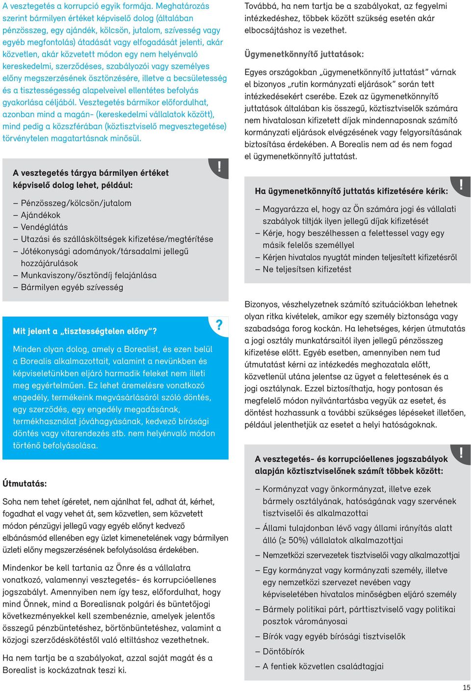 közvetett módon egy nem helyénvaló kereskedelmi, szerződéses, szabályozói vagy személyes előny megszerzésének ösztönzésére, illetve a becsületesség és a tisztességesség alapelveivel ellentétes