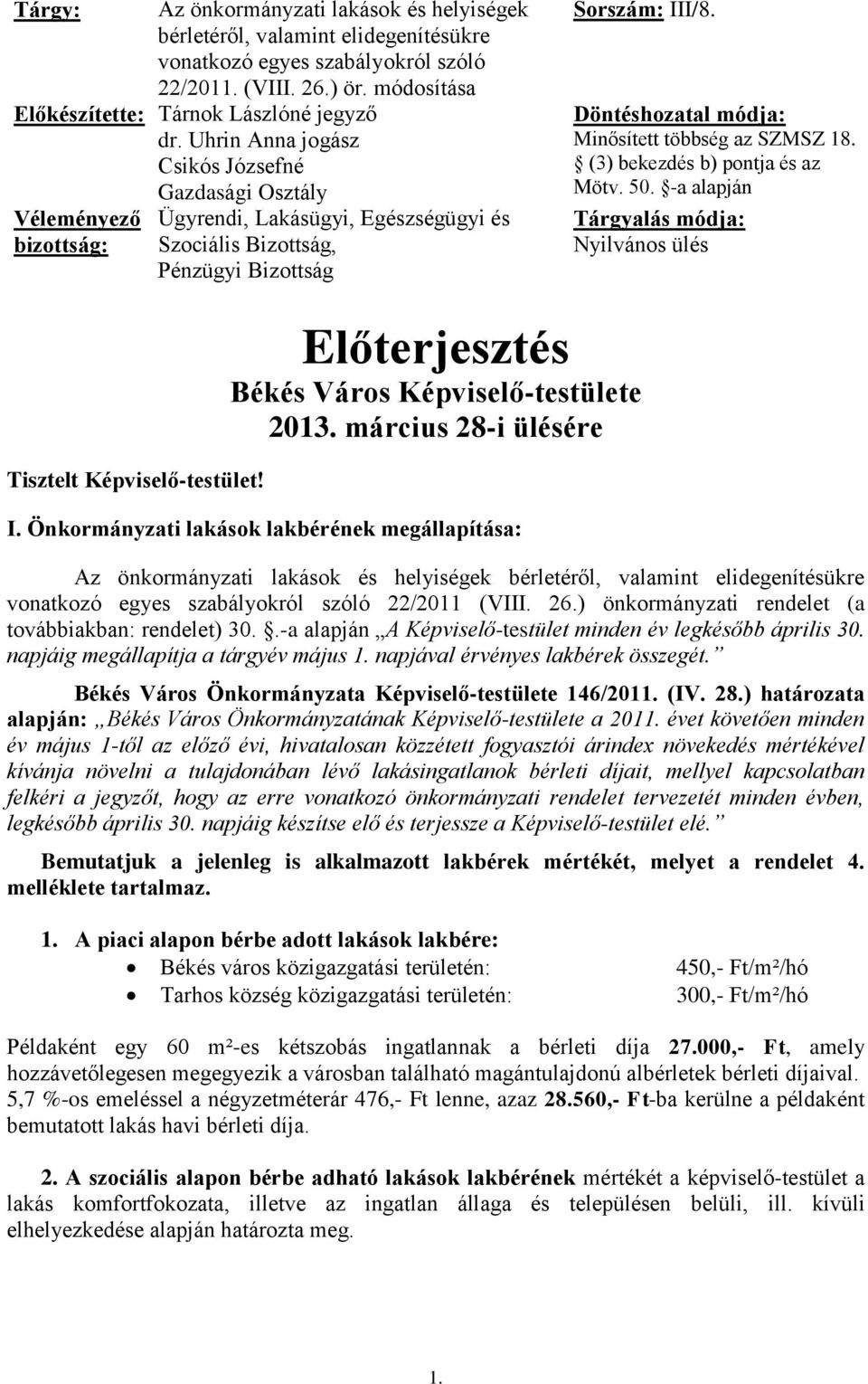 Döntéshozatal módja: Minősített többség az SZMSZ 18. (3) bekezdés b) pontja és az Mötv. 50. -a alapján Tárgyalás módja: Nyilvános ülés Tisztelt Képviselő-testület!