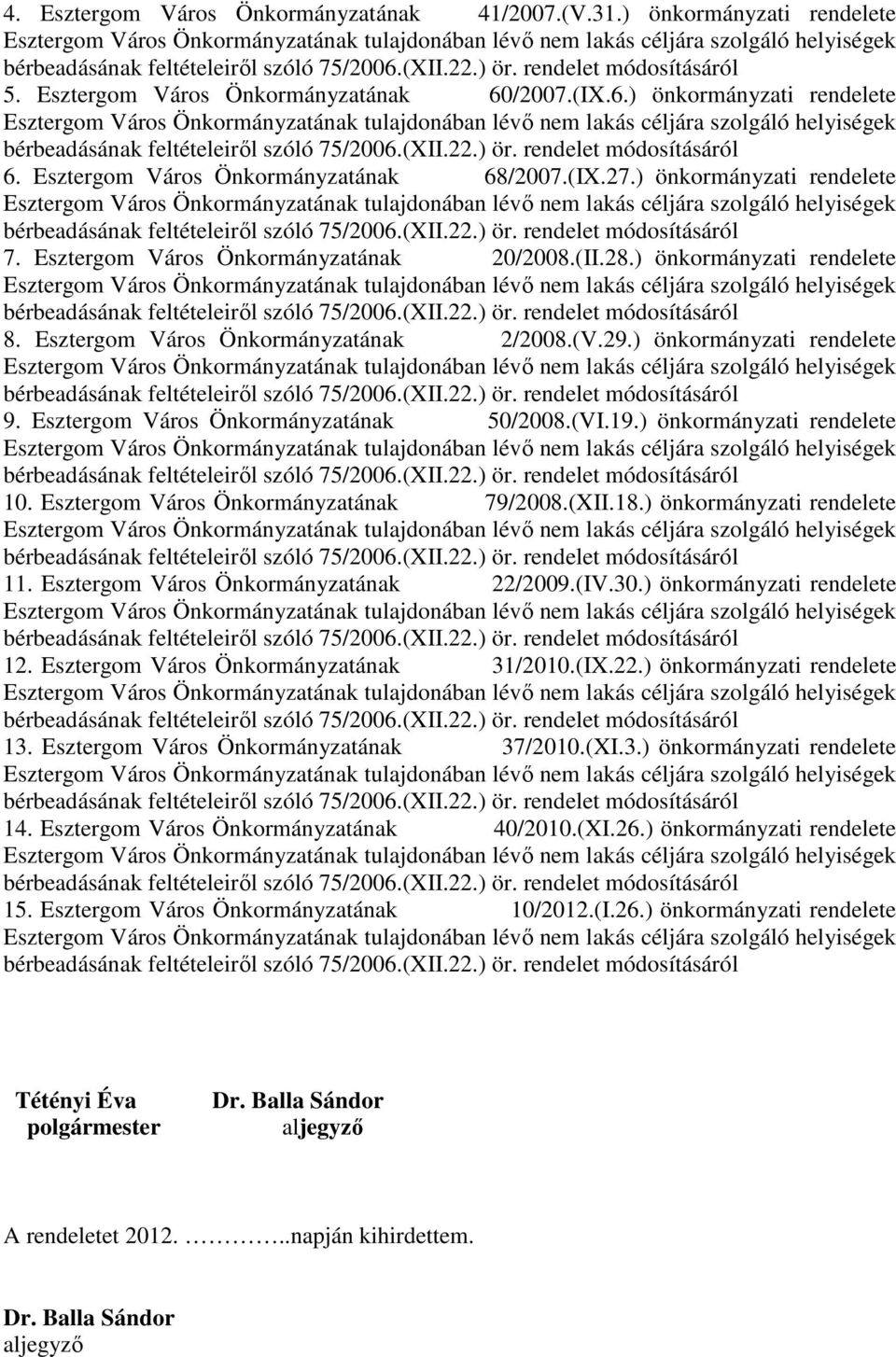 Esztergom Város Önkormányzatának 50/2008.(VI.19.) önkormányzati rendelete 10. Esztergom Város Önkormányzatának 79/2008.(XII.18.) önkormányzati rendelete 11. Esztergom Város Önkormányzatának 22/2009.