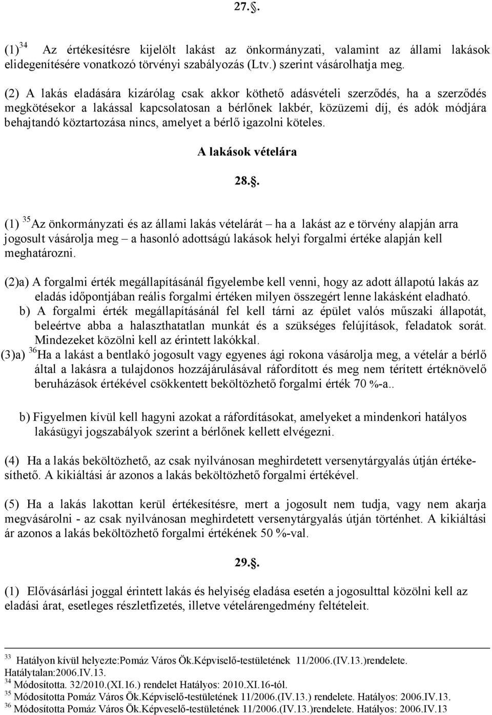 nincs, amelyet a bérlı igazolni köteles. A lakások vételára 28.