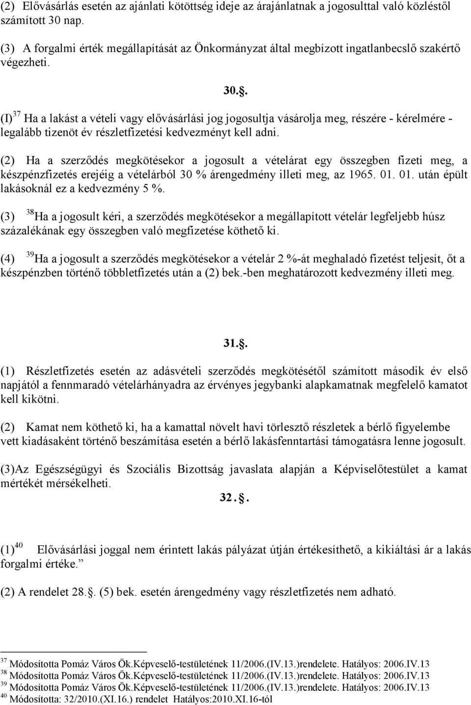 . (I) 37 Ha a lakást a vételi vagy elıvásárlási jog jogosultja vásárolja meg, részére - kérelmére - legalább tizenöt év részletfizetési kedvezményt kell adni.