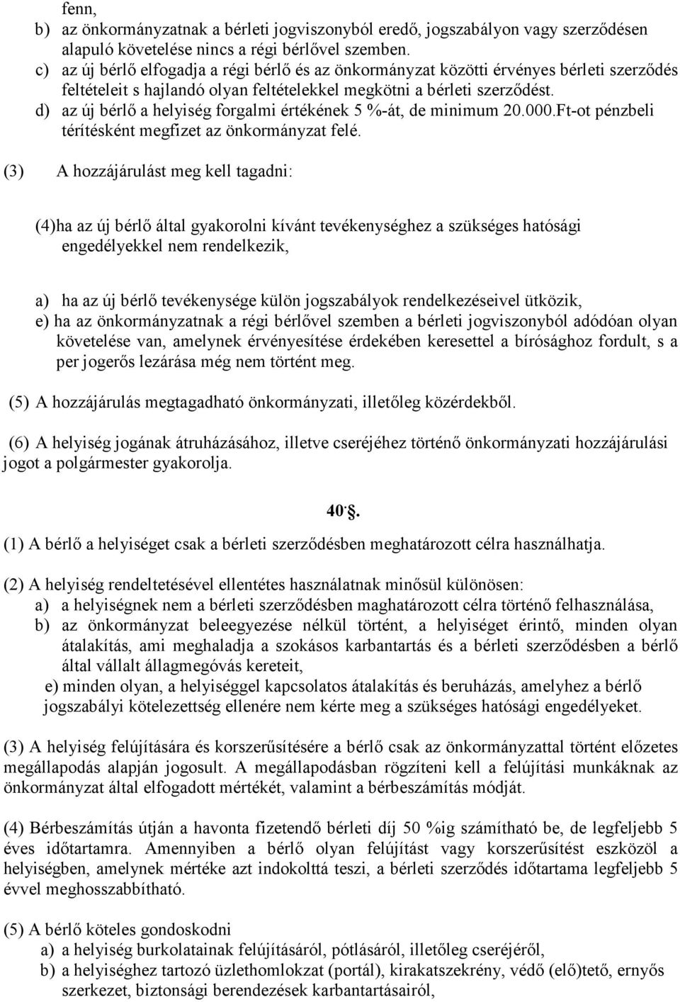 d) az új bérlı a helyiség forgalmi értékének 5 %-át, de minimum 20.000.Ft-ot pénzbeli térítésként megfizet az önkormányzat felé.