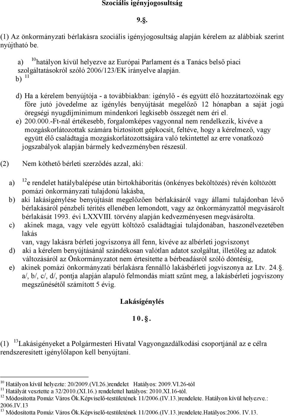 b) 11 d) Ha a kérelem benyújtója - a továbbiakban: igénylı - és együtt élı hozzátartozóinak egy fıre jutó jövedelme az igénylés benyújtását megelızı 12 hónapban a saját jogú öregségi nyugdíjminimum