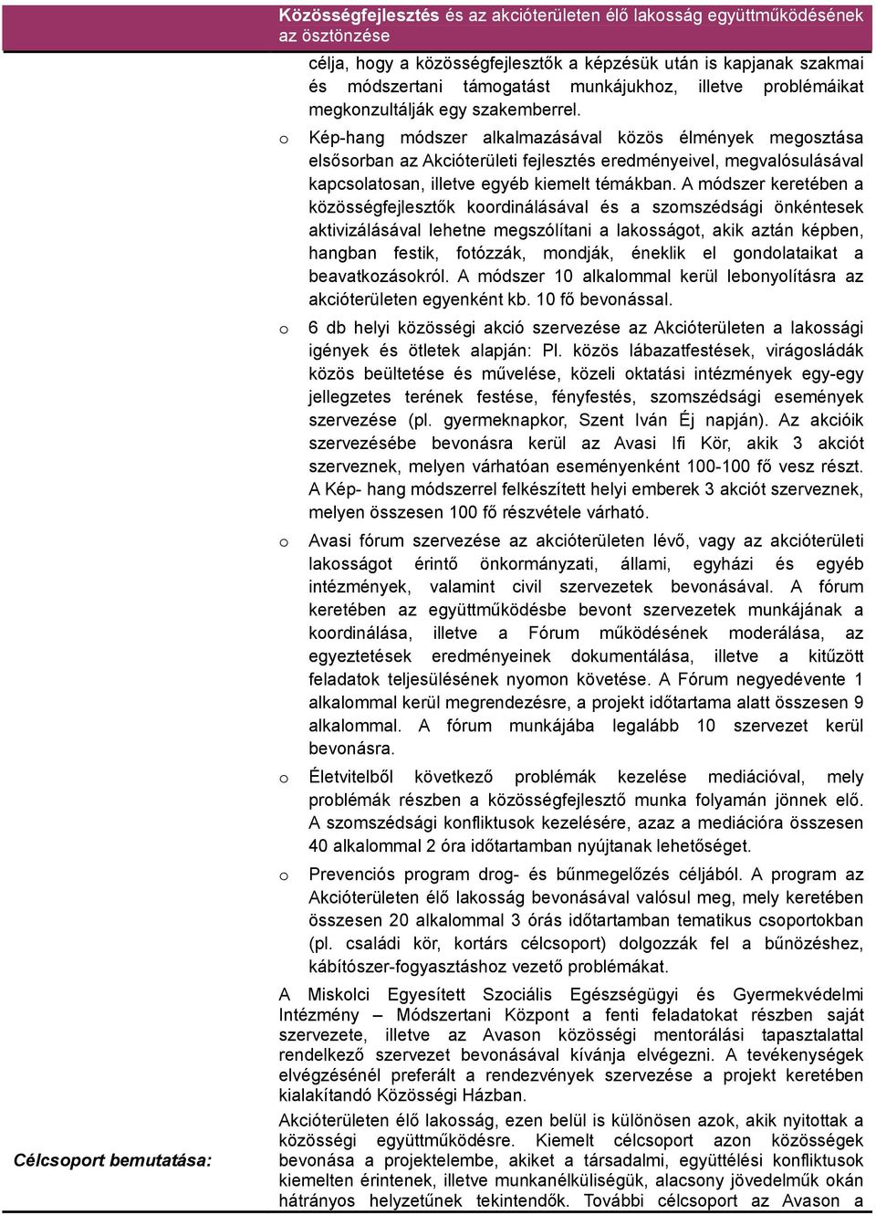 Kép-hang módszer alkalmazásával közös élmények megsztása elsősrban az Akcióterületi fejlesztés eredményeivel, megvalósulásával kapcslatsan, illetve egyéb kiemelt témákban.