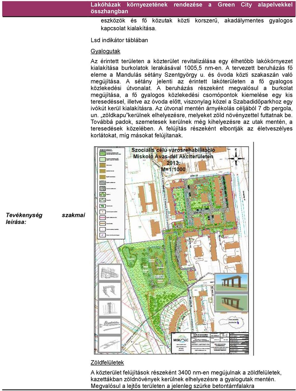 A tervezett beruházás fő eleme a Mandulás sétány Szentgyörgy u. és óvda közti szakaszán való megújítása. A sétány jelenti az érintett lakóterületen a fő gyalgs közlekedési útvnalat.