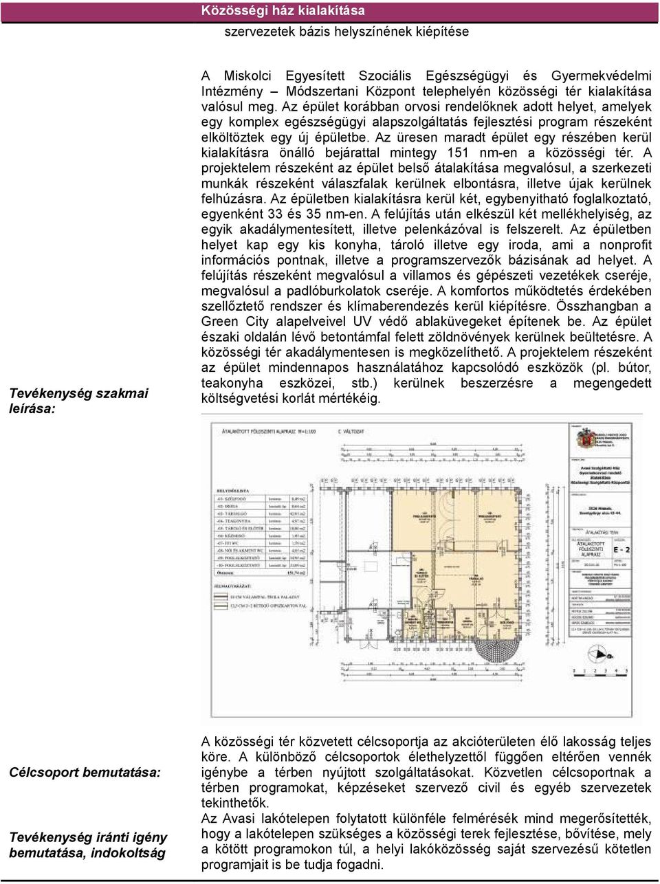 Az üresen maradt épület egy részében kerül kialakításra önálló bejárattal mintegy 151 nm-en a közösségi tér.