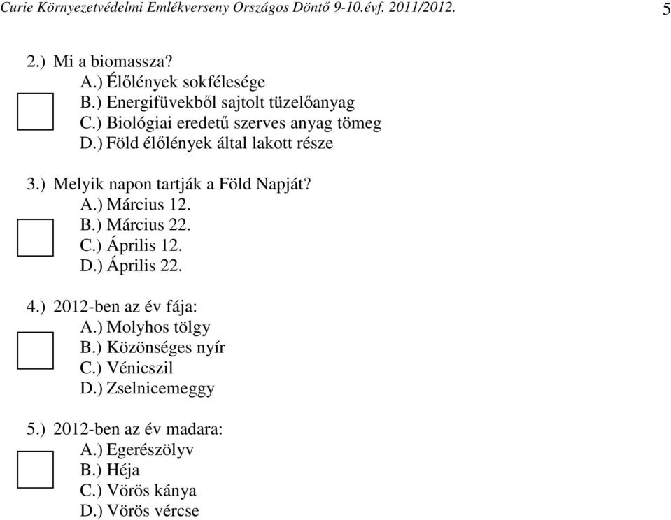 ) Melyik napon tartják a Föld Napját? A.) Március 12. B.) Március 22. C.) Április 12. D.) Április 22. 4.) 2012-ben az év fája: A.