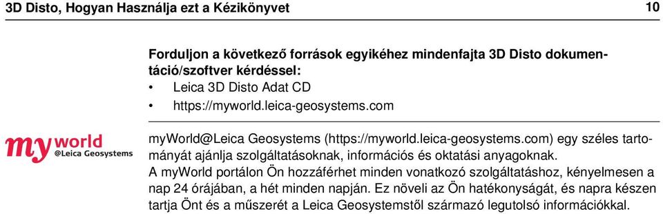 A myworld portálon Ön hozzáférhet minden vonatkozó szolgáltatáshoz, kényelmesen a nap 24 órájában, a hét minden napján.