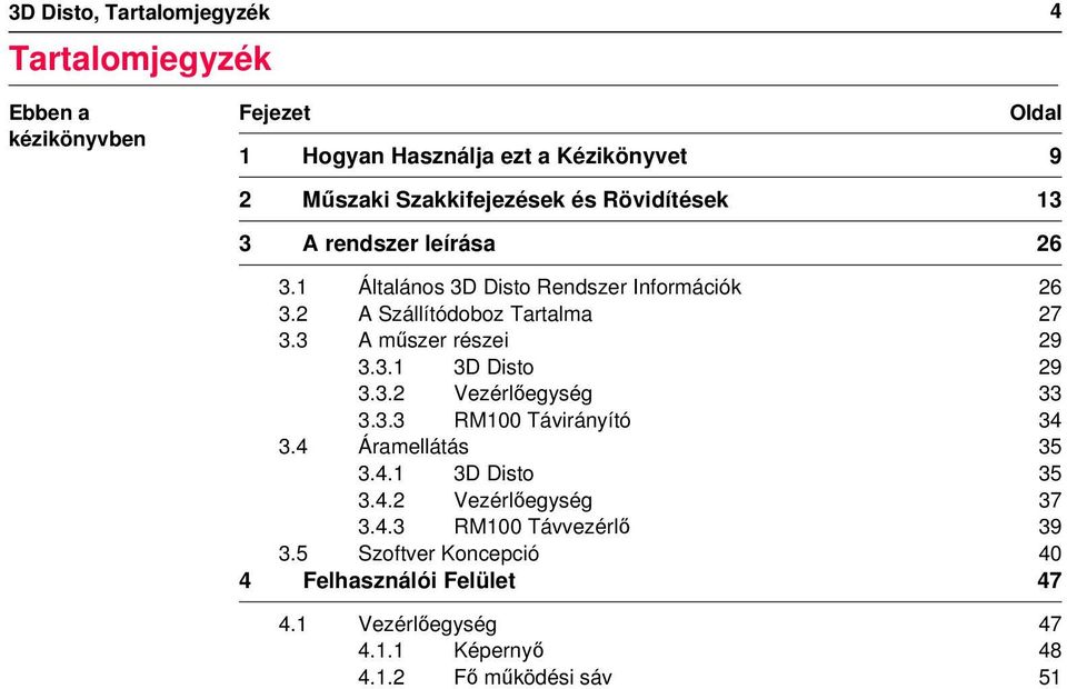 3 A műszer részei 29 3.3.1 3D Disto 29 3.3.2 Vezérlőegység 33 3.3.3 RM100 Távirányító 34 3.4 Áramellátás 35 3.4.1 3D Disto 35 3.4.2 Vezérlőegység 37 3.