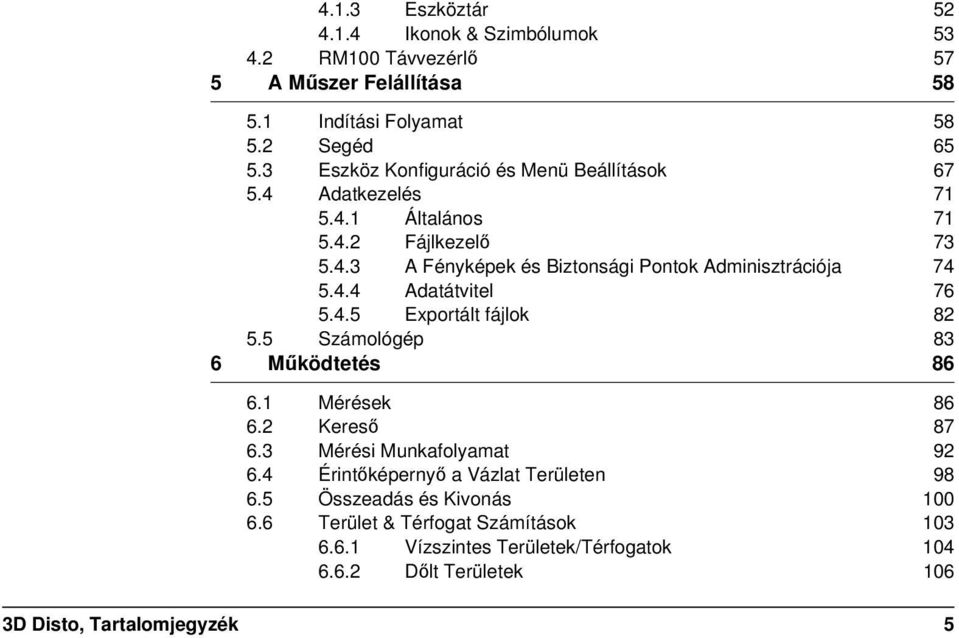 4.4 Adatátvitel 76 5.4.5 Exportált fájlok 82 5.5 Számológép 83 6 Működtetés 86 6.1 Mérések 86 6.2 Kereső 87 6.3 Mérési Munkafolyamat 92 6.