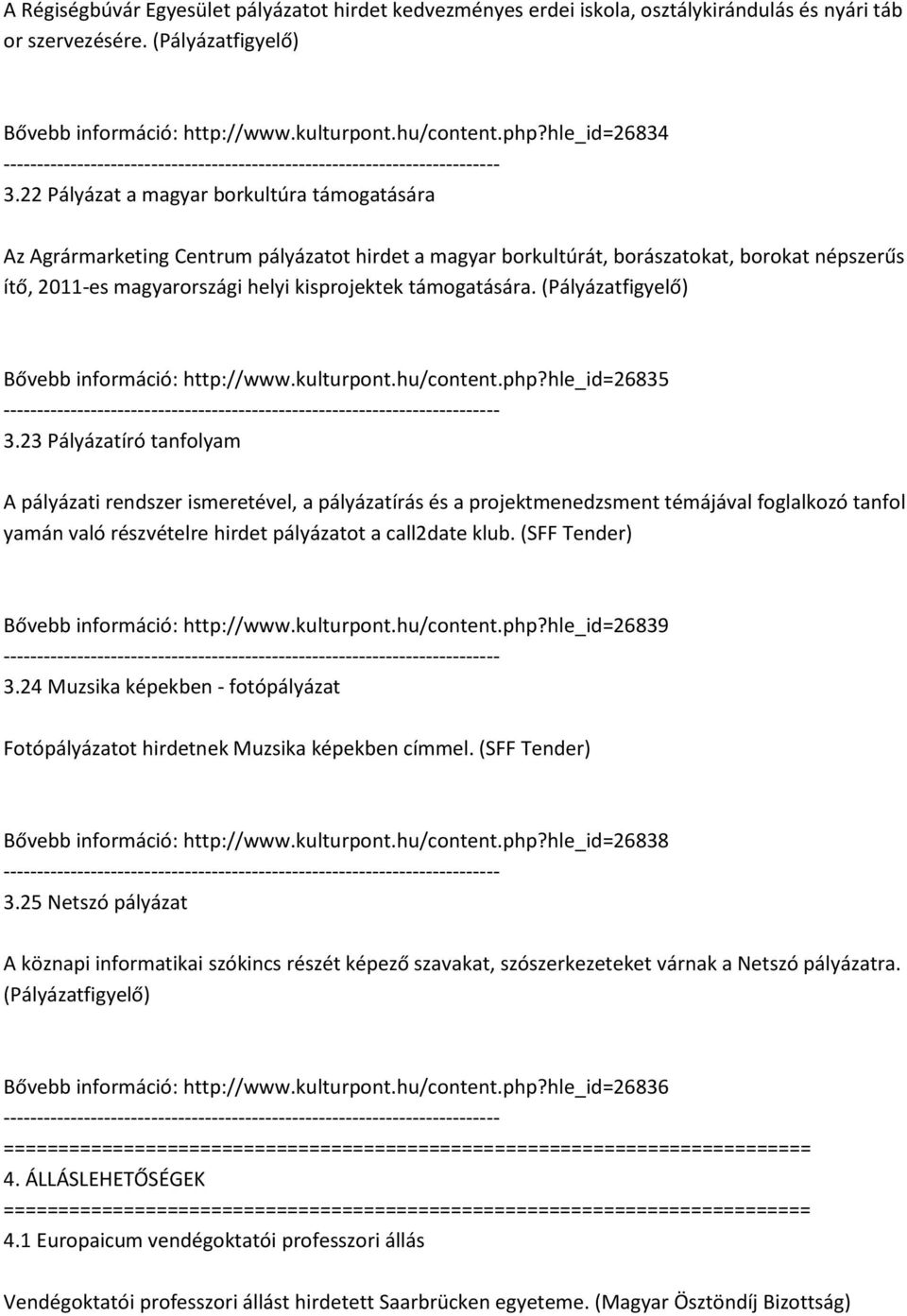 22 Pályázat a magyar borkultúra támogatására Az Agrármarketing Centrum pályázatot hirdet a magyar borkultúrát, borászatokat, borokat népszerűs ítő, 2011-es magyarországi helyi kisprojektek