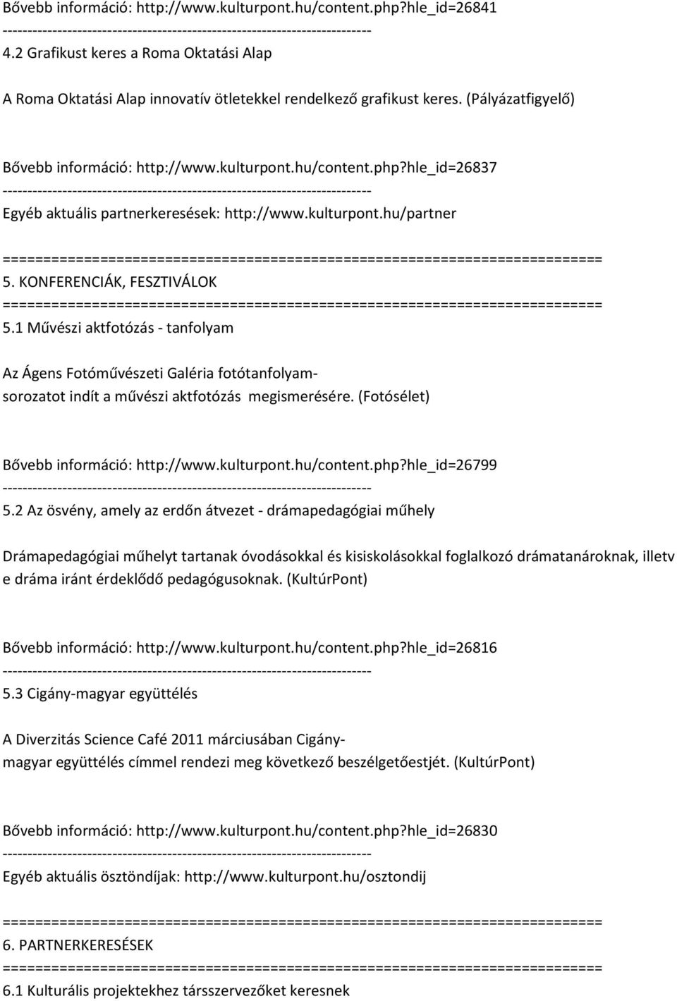 1 Művészi aktfotózás - tanfolyam Az Ágens Fotóművészeti Galéria fotótanfolyamsorozatot indít a művészi aktfotózás megismerésére. (Fotósélet) Bővebb információ: http://www.kulturpont.hu/content.php?