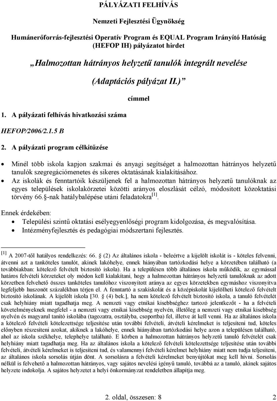 ) címmel Minél több iskola kapjon szakmai és anyagi segítséget a halmozottan hátrányos helyzetű tanulók szegregációmenetes és sikeres oktatásának kialakításához.