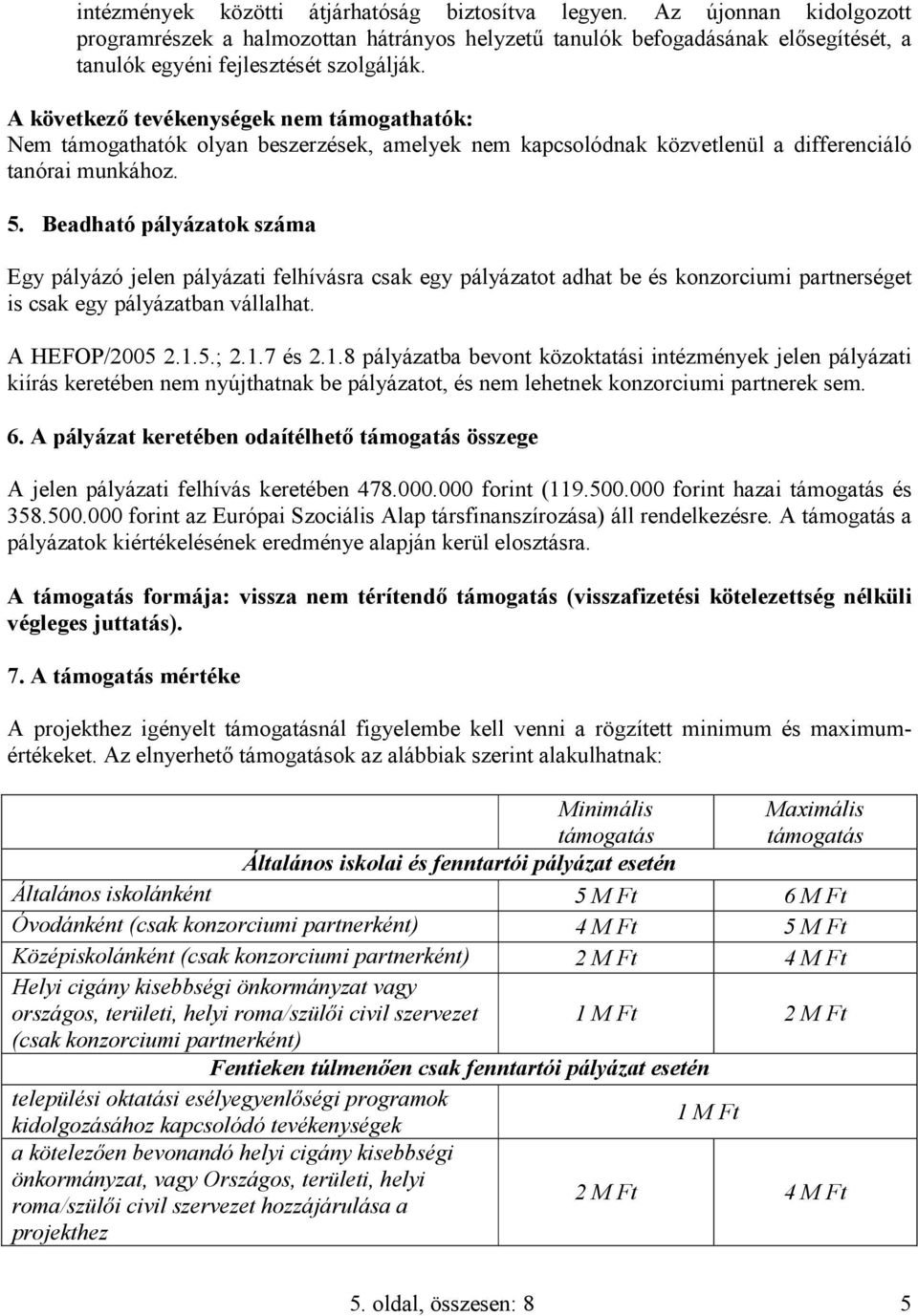 Beadható pályázatok száma Egy pályázó jelen pályázati felhívásra csak egy pályázatot adhat be és konzorciumi partnerséget is csak egy pályázatban vállalhat. A HEFOP/2005 2.1.