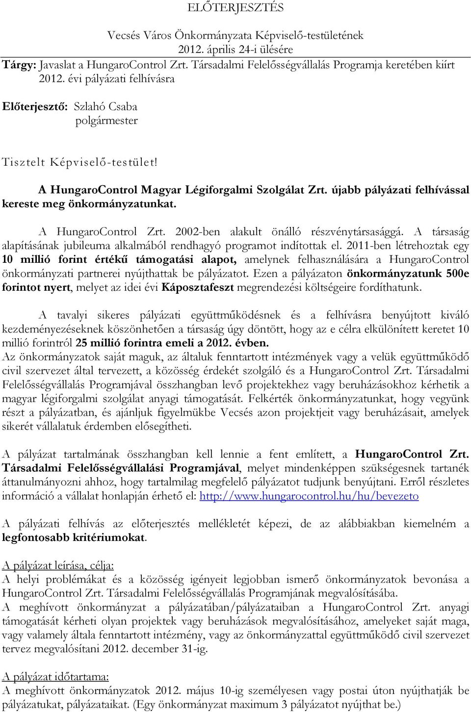 A HungaroControl Zrt. 2002-ben alakult önálló részvénytársasággá. A társaság alapításának jubileuma alkalmából rendhagyó programot indítottak el.