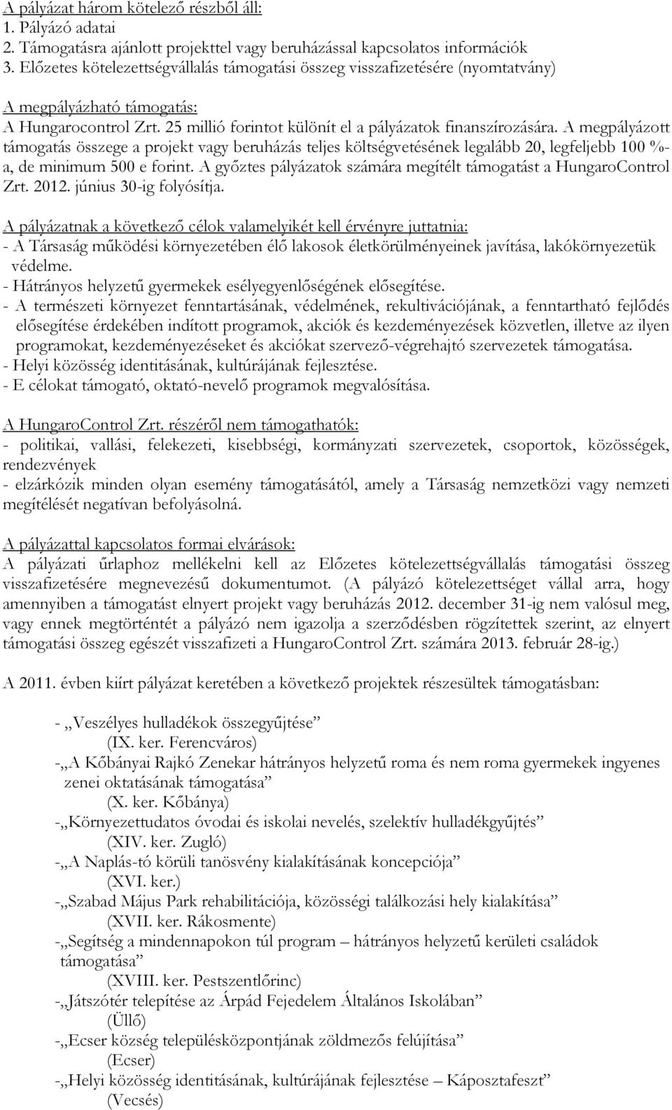 A megpályázott támogatás összege a projekt vagy beruházás teljes költségvetésének legalább 20, legfeljebb 100 %- a, de minimum 500 e forint.