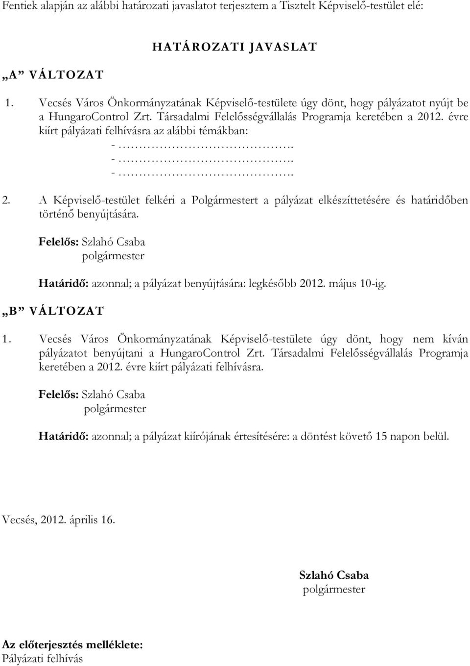 évre kiírt pályázati felhívásra az alábbi témákban: -. -. -. 2. A Képviselı-testület felkéri a Polgármestert a pályázat elkészíttetésére és határidıben történı benyújtására.