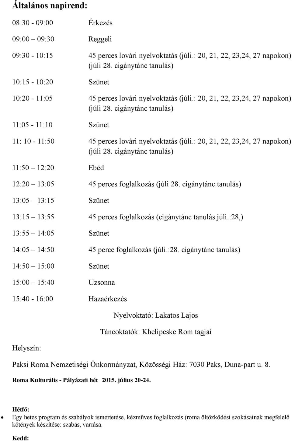 cigánytánc tanulás) 11:05-11:10 Szünet 11: 10-11:50 45 perces lovári nyelvoktatás (júli.: 20, 21, 22, 23,24, 27 napokon) (júli 28.