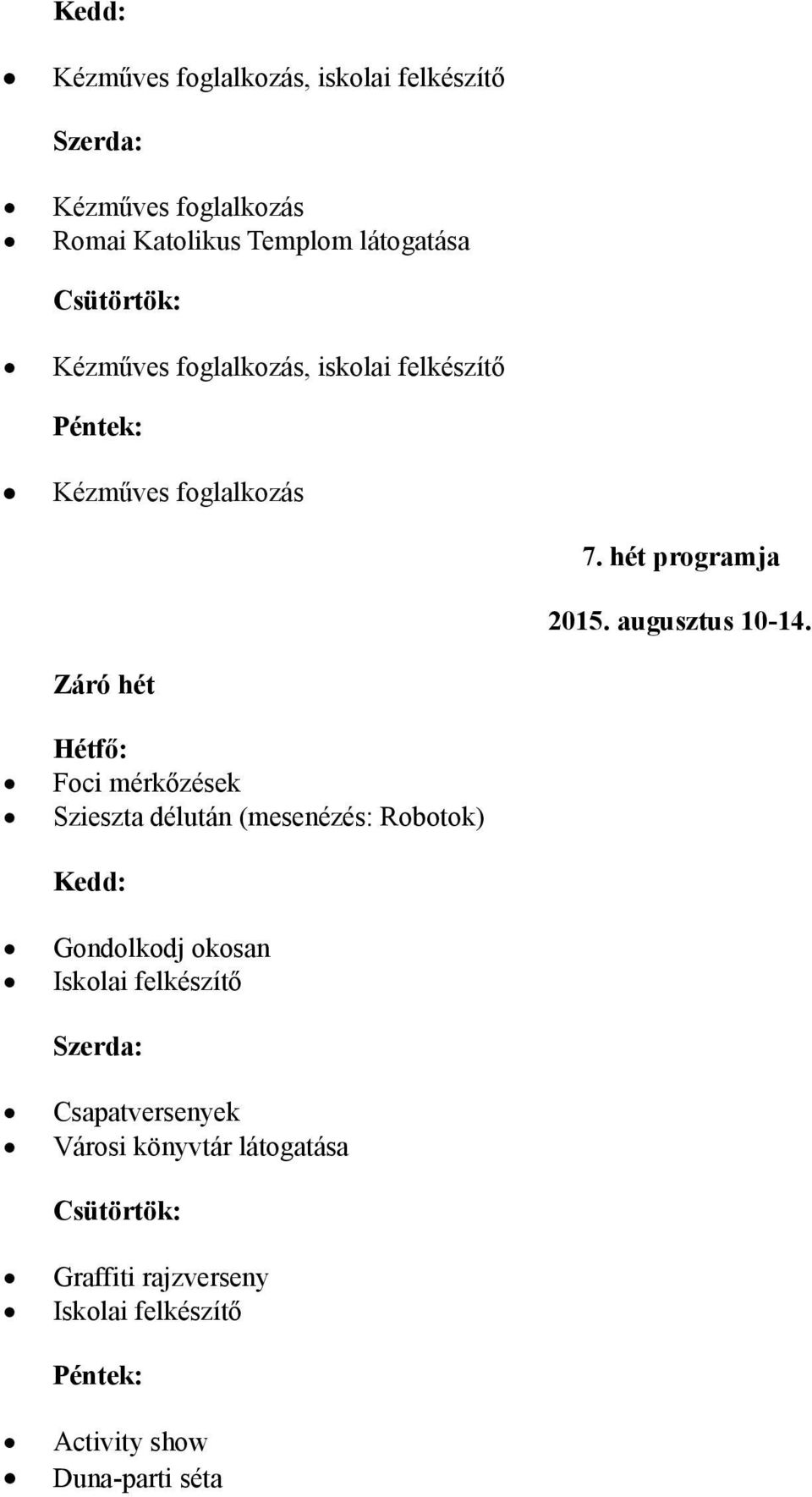 Záró hét Foci mérkőzések Szieszta délután (mesenézés: Robotok) Gondolkodj okosan