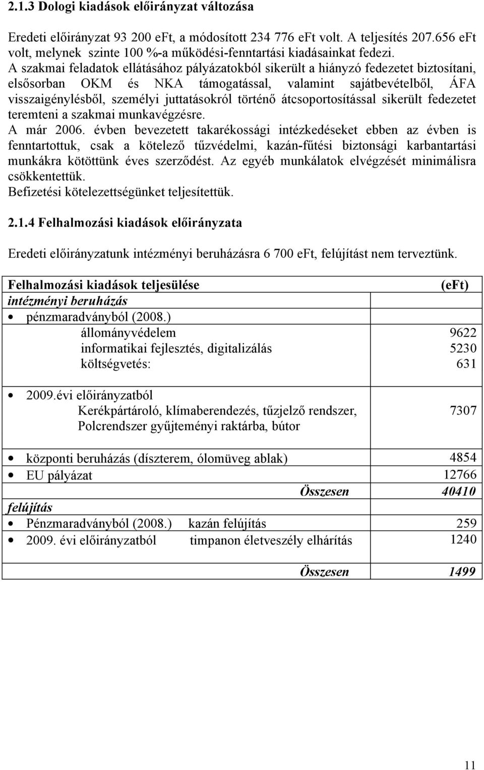 A szakmai feladatok ellátásához pályázatokból sikerült a hiányzó fedezetet biztosítani, elsősorban OKM és NKA támogatással, valamint sajátbevételből, ÁFA visszaigénylésből, személyi juttatásokról