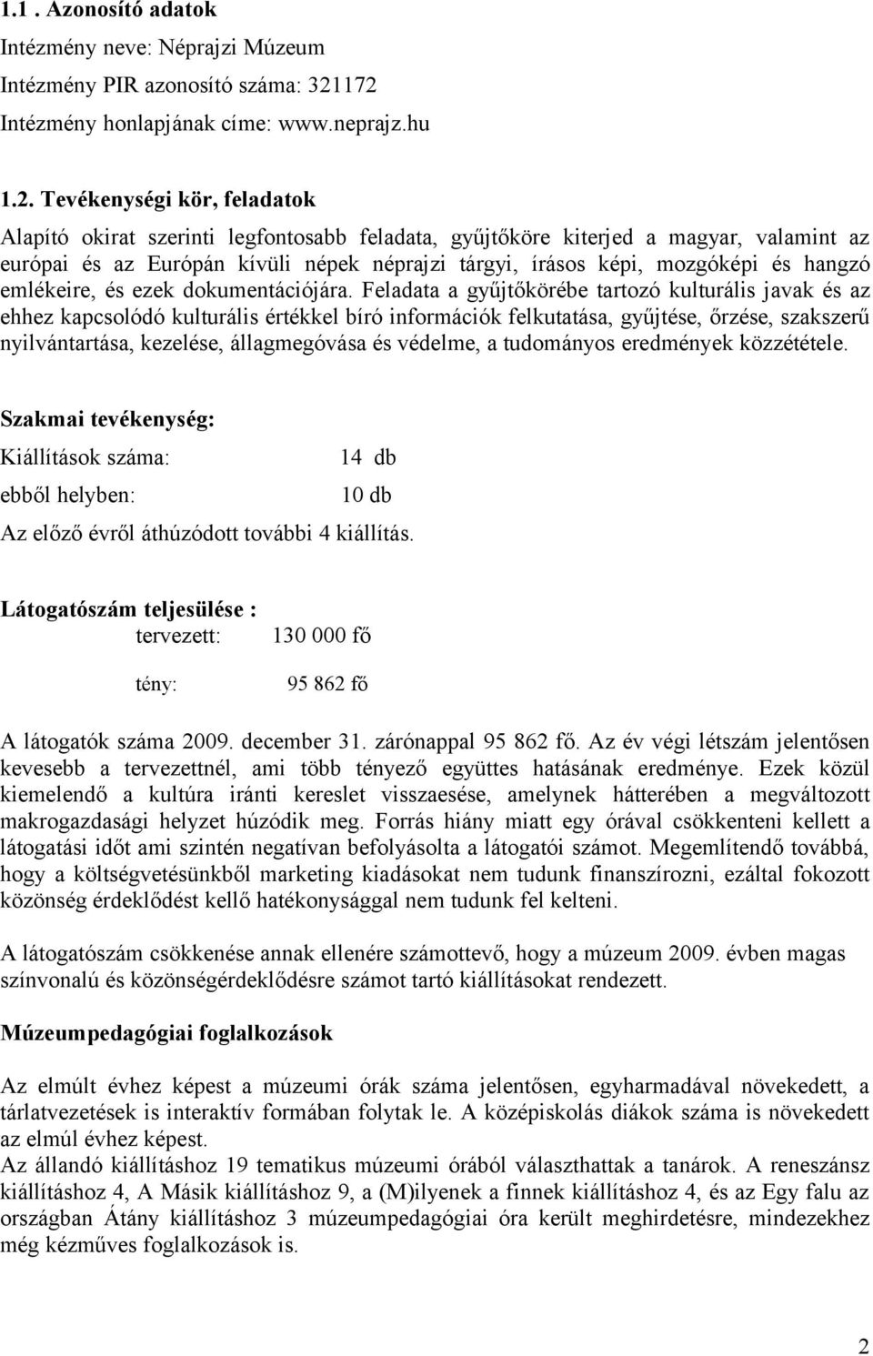 népek néprajzi tárgyi, írásos képi, mozgóképi és hangzó emlékeire, és ezek dokumentációjára.