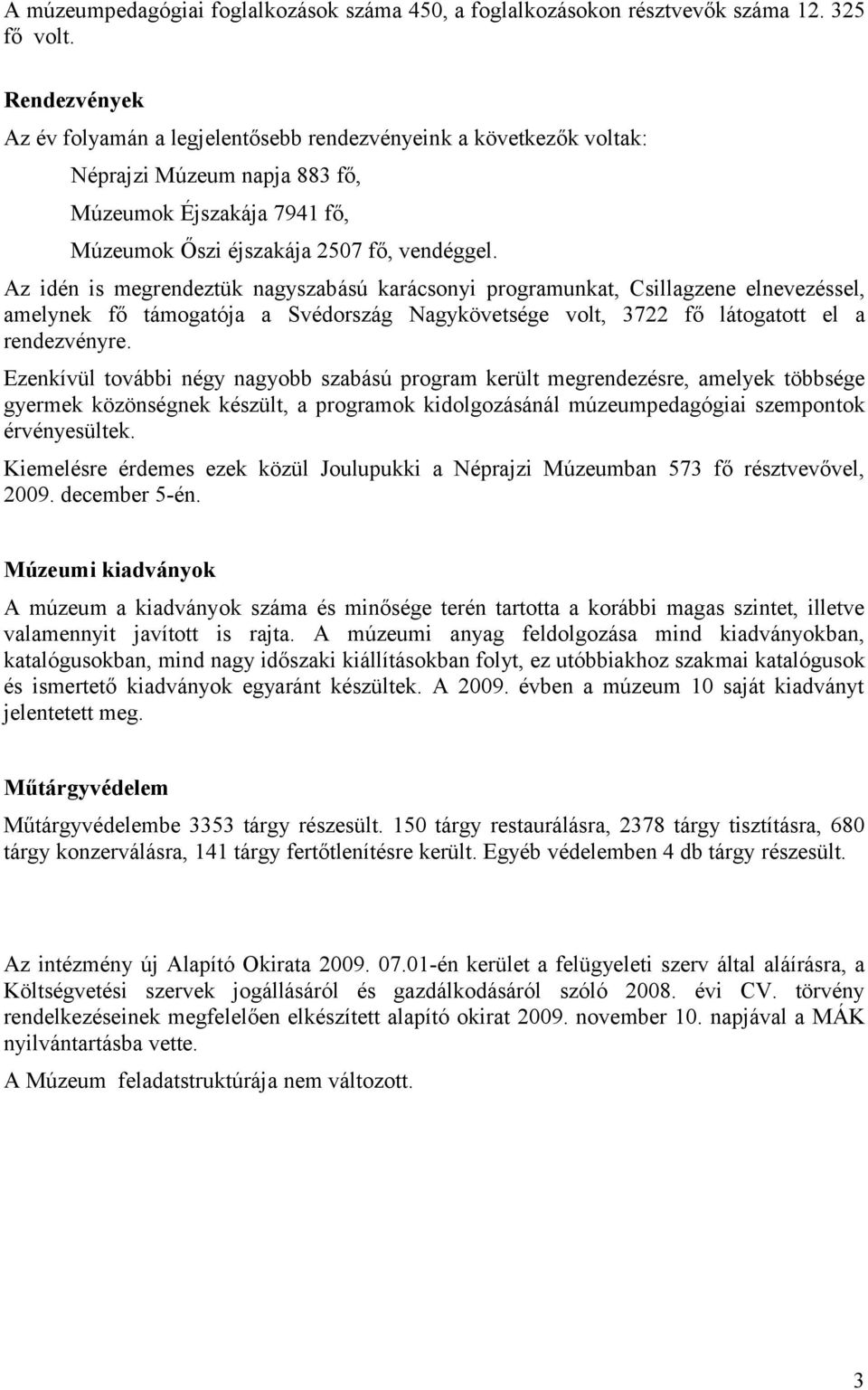 Az idén is megrendeztük nagyszabású karácsonyi programunkat, Csillagzene elnevezéssel, amelynek fő támogatója a Svédország Nagykövetsége volt, 3722 fő látogatott el a rendezvényre.