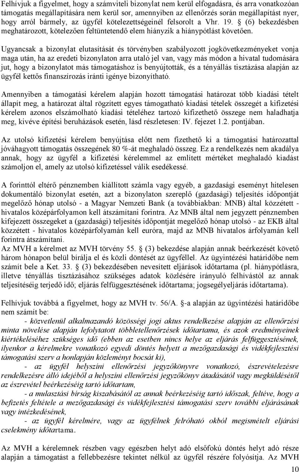 Ugyancsak a bizonylat elutasítását és törvényben szabályozott jogkövetkezményeket vonja maga után, ha az eredeti bizonylaton arra utaló jel van, vagy más módon a hivatal tudomására jut, hogy a