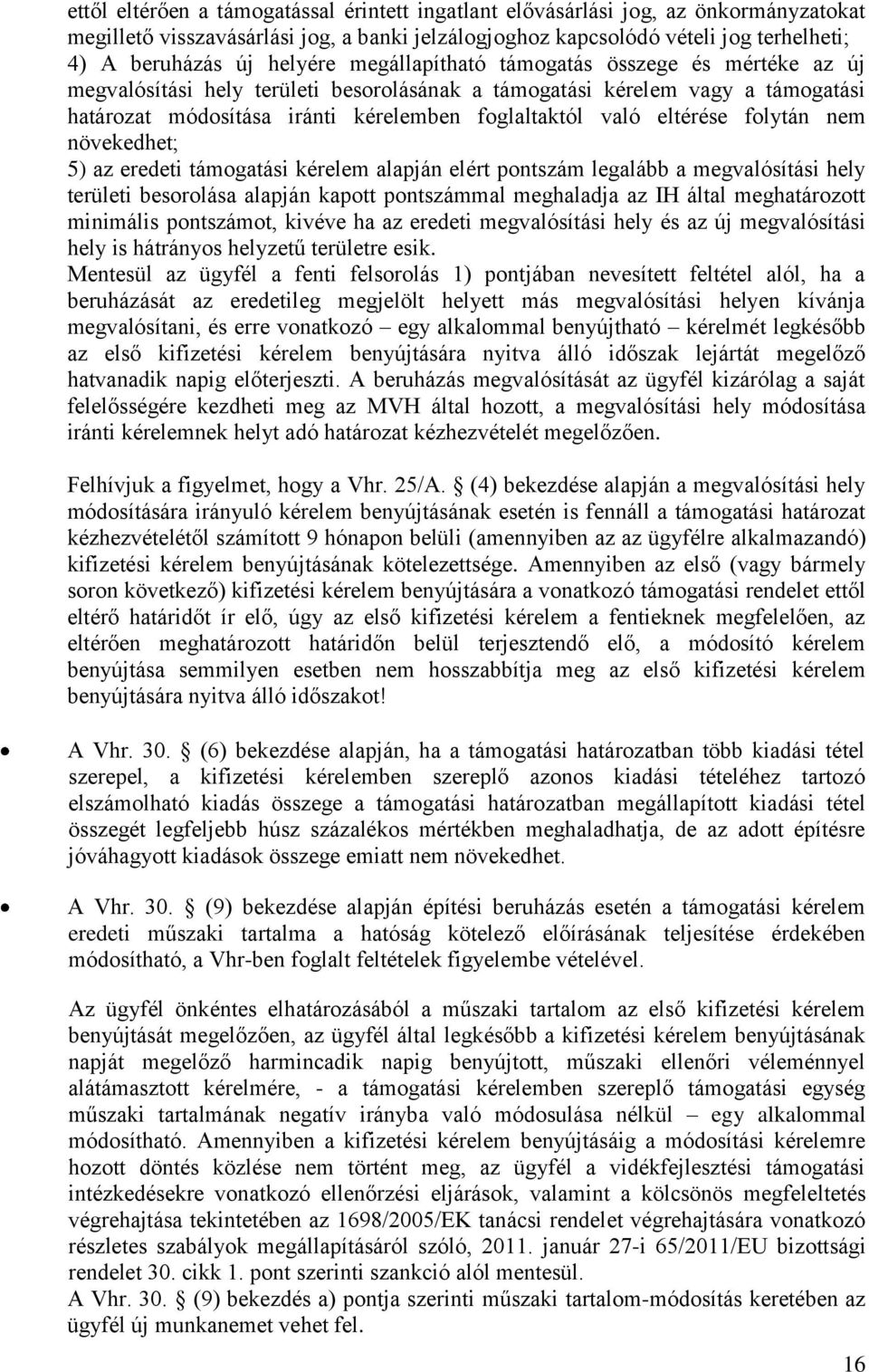 eltérése folytán nem növekedhet; 5) az eredeti támogatási kérelem alapján elért pontszám legalább a megvalósítási hely területi besorolása alapján kapott pontszámmal meghaladja az IH által