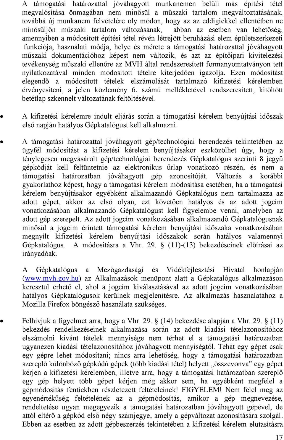 funkciója, használati módja, helye és mérete a támogatási határozattal jóváhagyott műszaki dokumentációhoz képest nem változik, és azt az építőipari kivitelezési tevékenység műszaki ellenőre az MVH