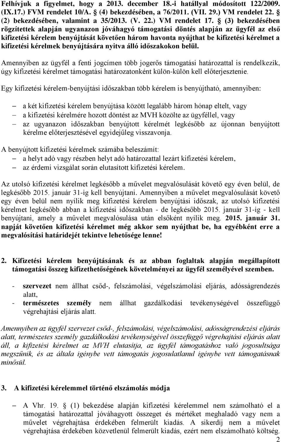 (3) bekezdésében rögzítettek alapján ugyanazon jóváhagyó támogatási döntés alapján az ügyfél az első kifizetési kérelem benyújtását követően három havonta nyújthat be kifizetési kérelmet a kifizetési