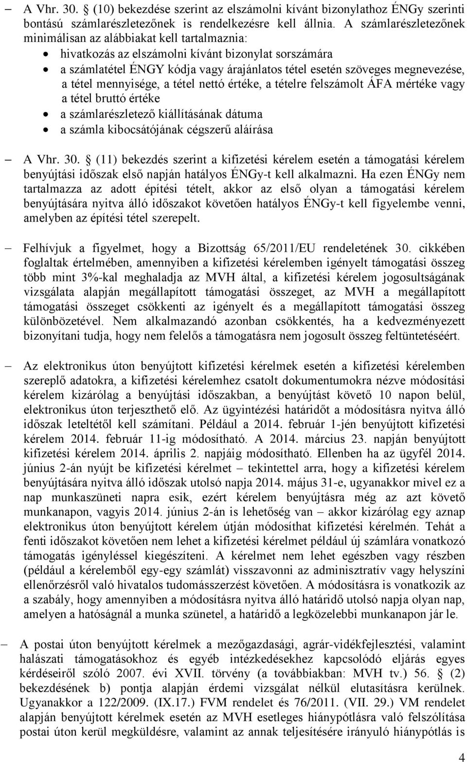 tétel mennyisége, a tétel nettó értéke, a tételre felszámolt ÁFA mértéke vagy a tétel bruttó értéke a számlarészletező kiállításának dátuma a számla kibocsátójának cégszerű aláírása A Vhr. 30.