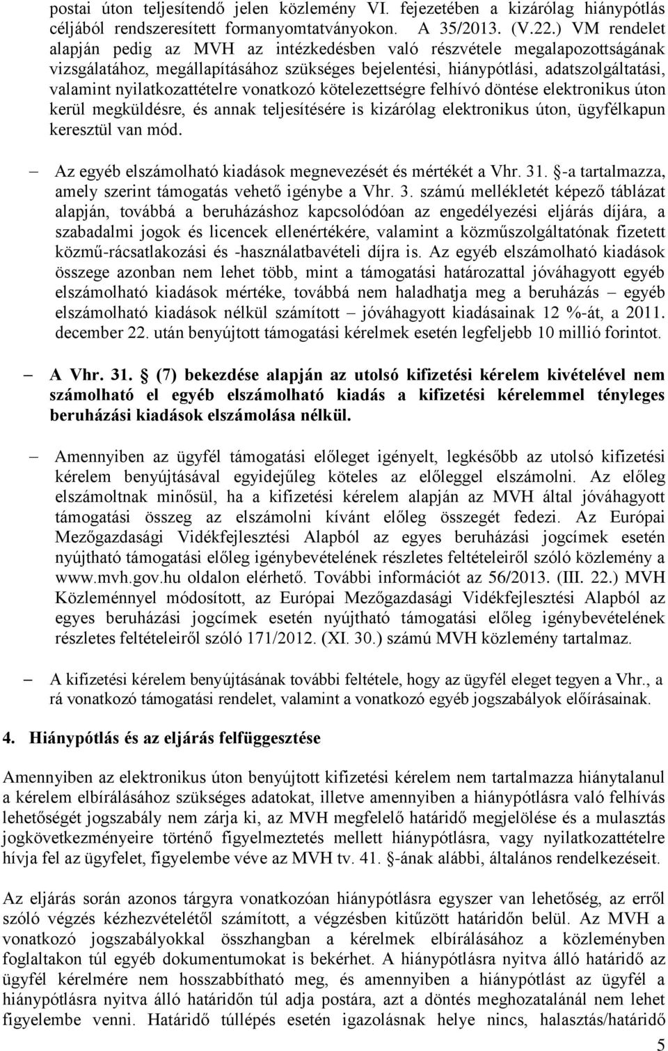 nyilatkozattételre vonatkozó kötelezettségre felhívó döntése elektronikus úton kerül megküldésre, és annak teljesítésére is kizárólag elektronikus úton, ügyfélkapun keresztül van mód.