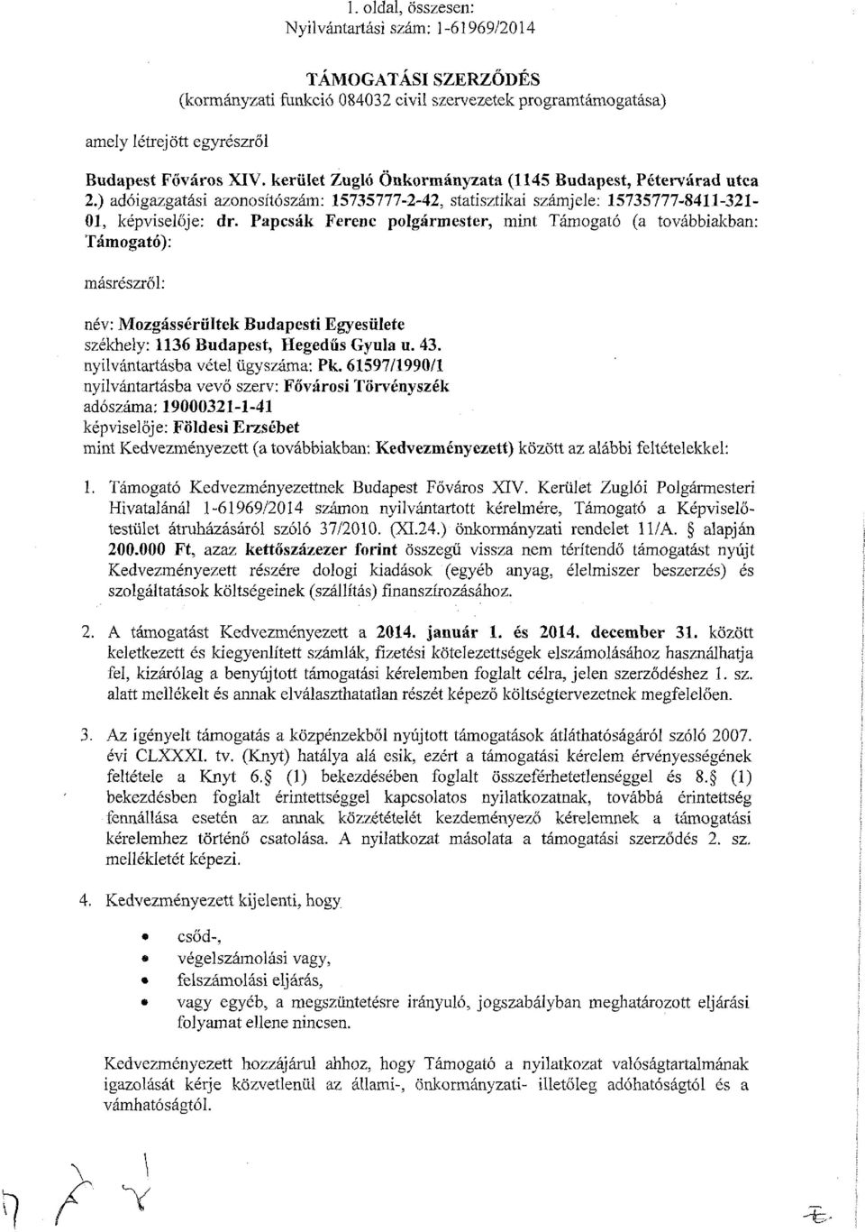 Papcsák Ferenc polgármester, mint Támogató (a továbbiakban: Támogató): másrészről: név: Mozgássérültek Budapesti Egyesülete székhely: 1136 Budapest, Hegedűs Gyula u. 43.