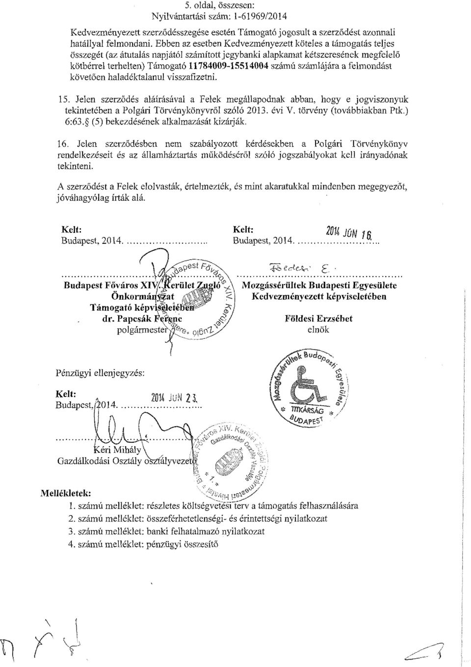 számlájára a felmondást követően haladéktalanul visszafizetni. 15. Jelen szerződés aláírásával a Felek megállapodnak abban, hogy e jogviszonyuk tekintetében a Polgári Törvénykönyvről szóló 2013.