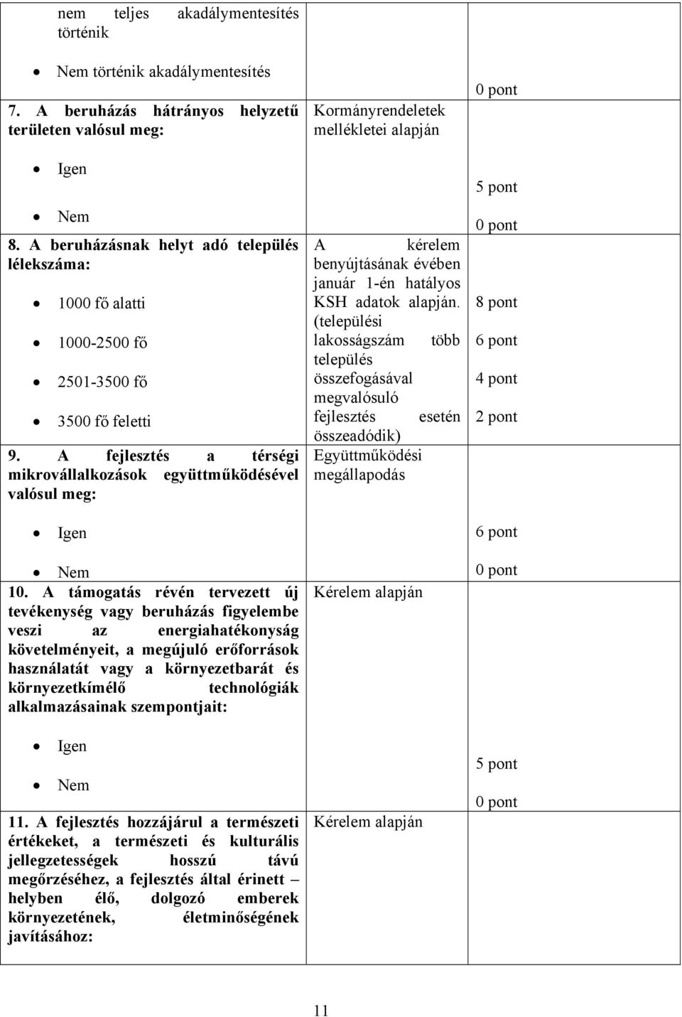 A támogatás révén tervezett új tevékenység vagy beruházás figyelembe veszi az energiahatékonyság követelményeit, a megújuló erőforrások használatát vagy a környezetbarát és környezetkímélő