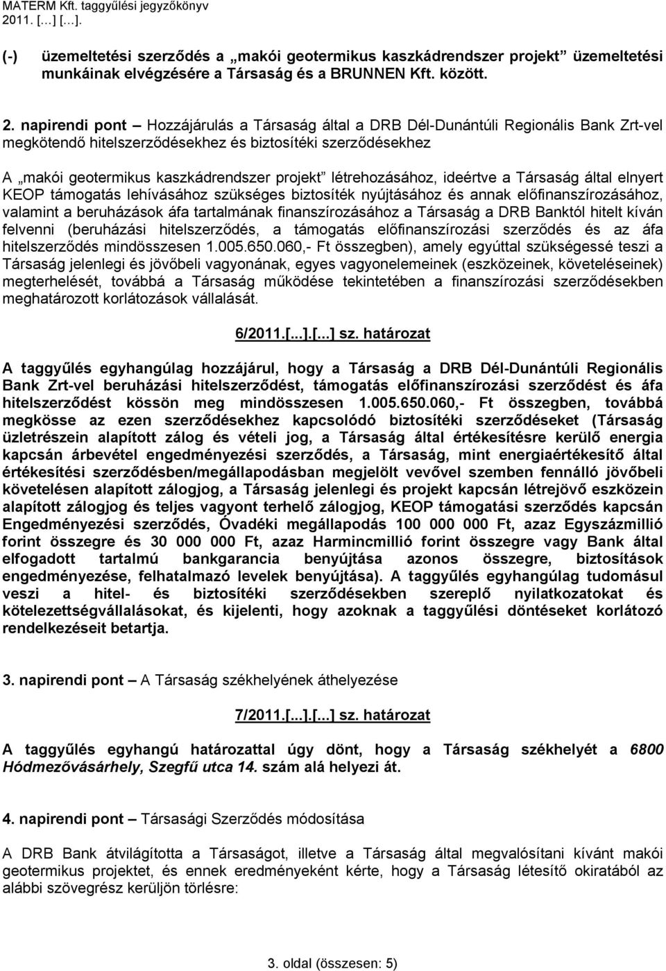 napirendi pont Hozzájárulás a Társaság által a DRB Dél-Dunántúli Regionális Bank Zrt-vel megkötendő hitelszerződésekhez és biztosítéki szerződésekhez A makói geotermikus kaszkádrendszer projekt