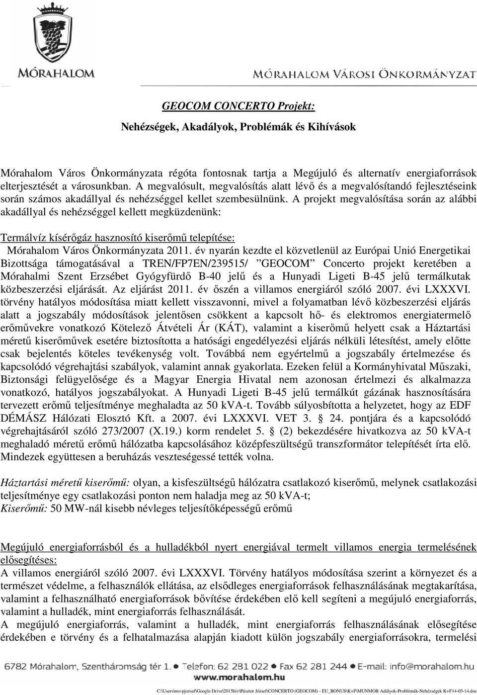 A projekt megvalósítása során az alábbi akadállyal és nehézséggel kellett megküzdenünk: Termálvíz kísérőgáz hasznosító kiserőmű telepítése: Mórahalom Város Önkormányzata 2011.