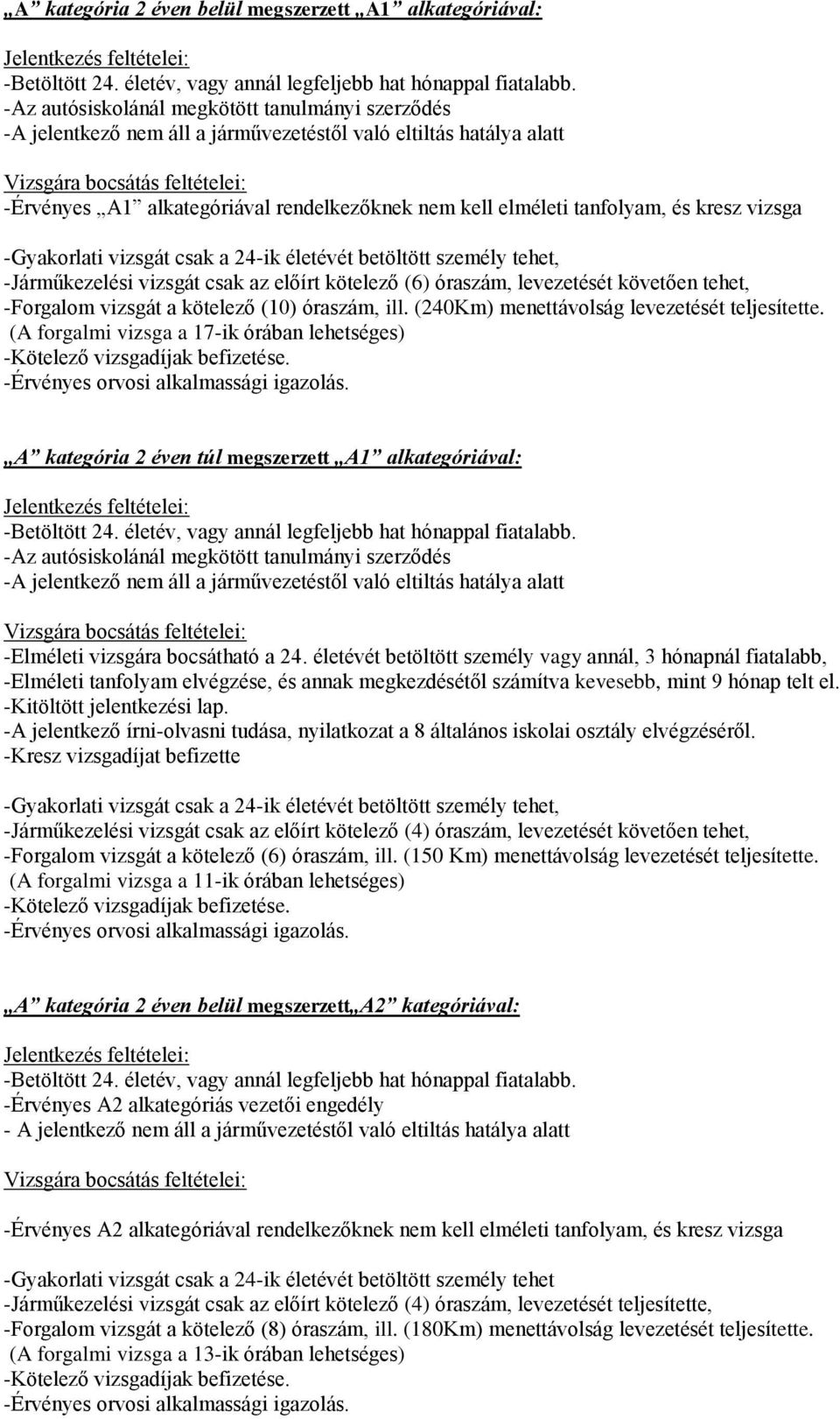 betöltött személy tehet, -Járműkezelési vizsgát csak az előírt kötelező (6) óraszám, levezetését követően tehet, -Forgalom vizsgát a kötelező (10) óraszám, ill.