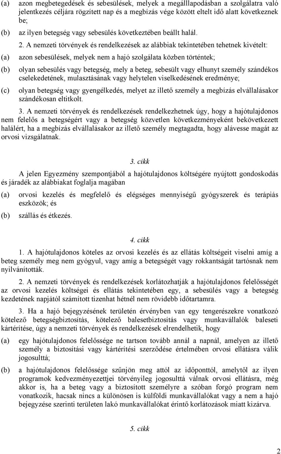 A nemzeti törvények és rendelkezések az alábbiak tekintetében tehetnek kivételt: (a) azon sebesülések, melyek nem a hajó szolgálata közben történtek; (b) olyan sebesülés vagy betegség, mely a beteg,