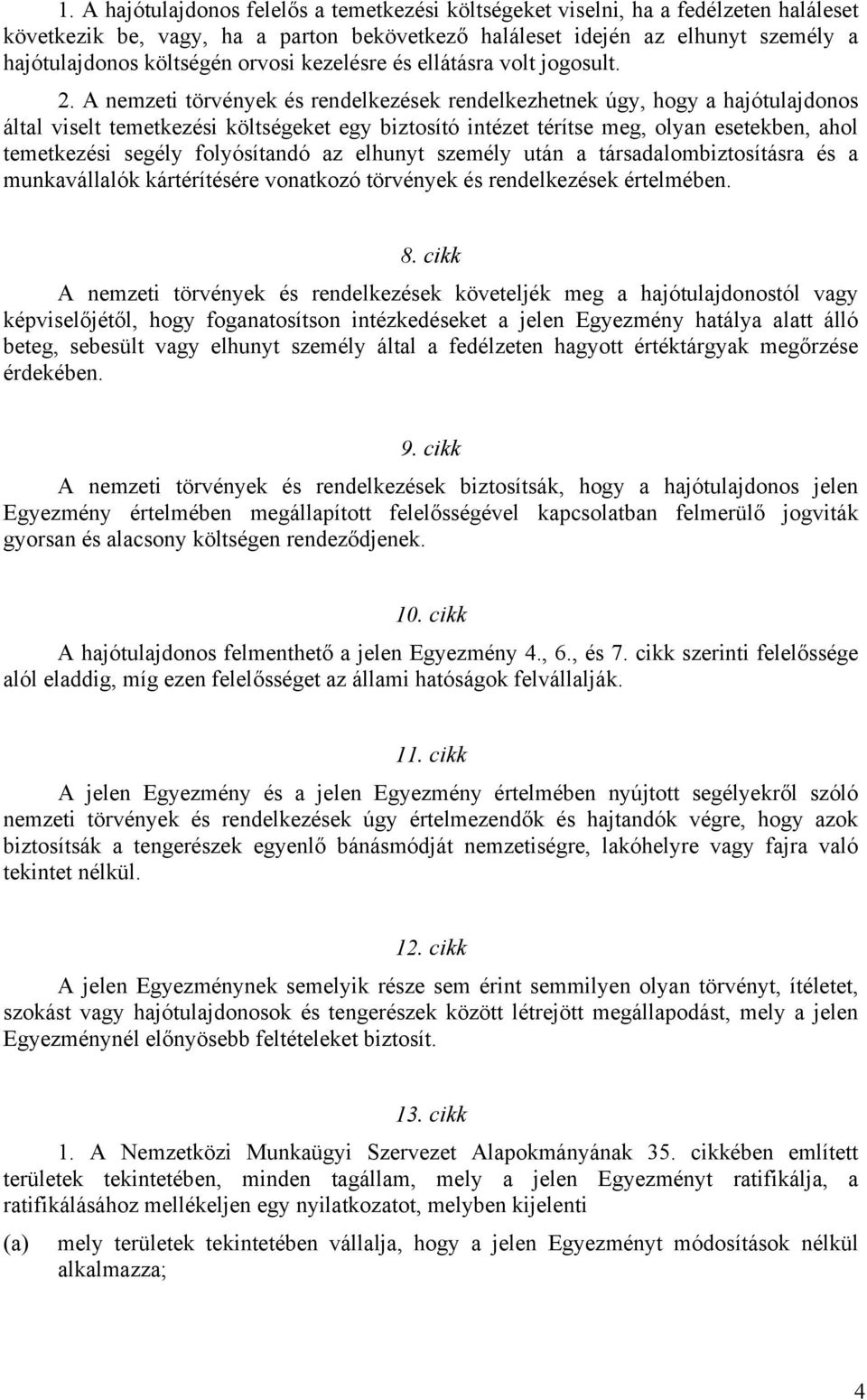 A nemzeti törvények és rendelkezések rendelkezhetnek úgy, hogy a hajótulajdonos által viselt temetkezési költségeket egy biztosító intézet térítse meg, olyan esetekben, ahol temetkezési segély