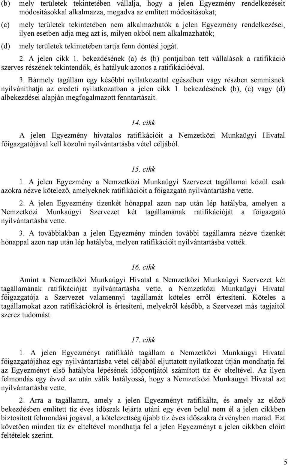 bekezdésének (a) és (b) pontjaiban tett vállalások a ratifikáció szerves részének tekintendők, és hatályuk azonos a ratifikációéval. 3.