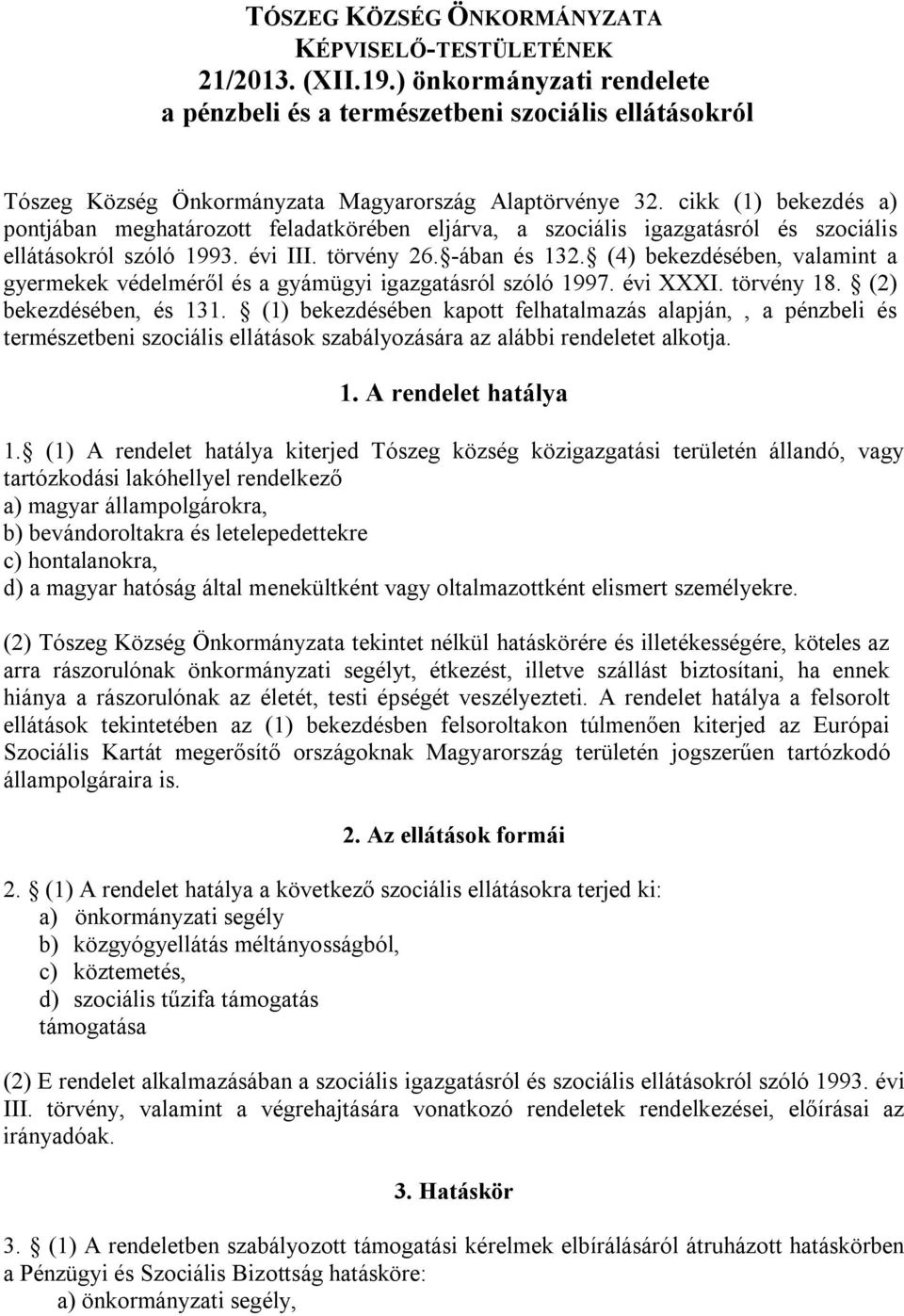 cikk (1) bekezdés a) pontjában meghatározott feladatkörében eljárva, a szociális igazgatásról és szociális ellátásokról szóló 1993. évi III. törvény 26. -ában és 132.