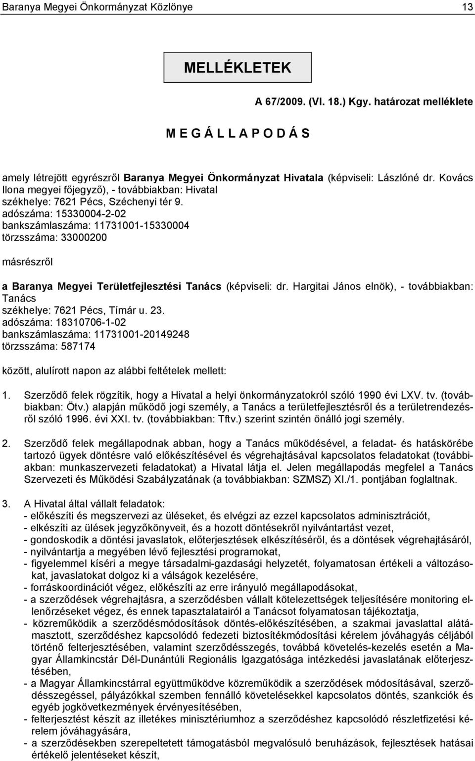 Kovács Ilona megyei főjegyző), - továbbiakban: Hivatal székhelye: 7621 Pécs, Széchenyi tér 9.