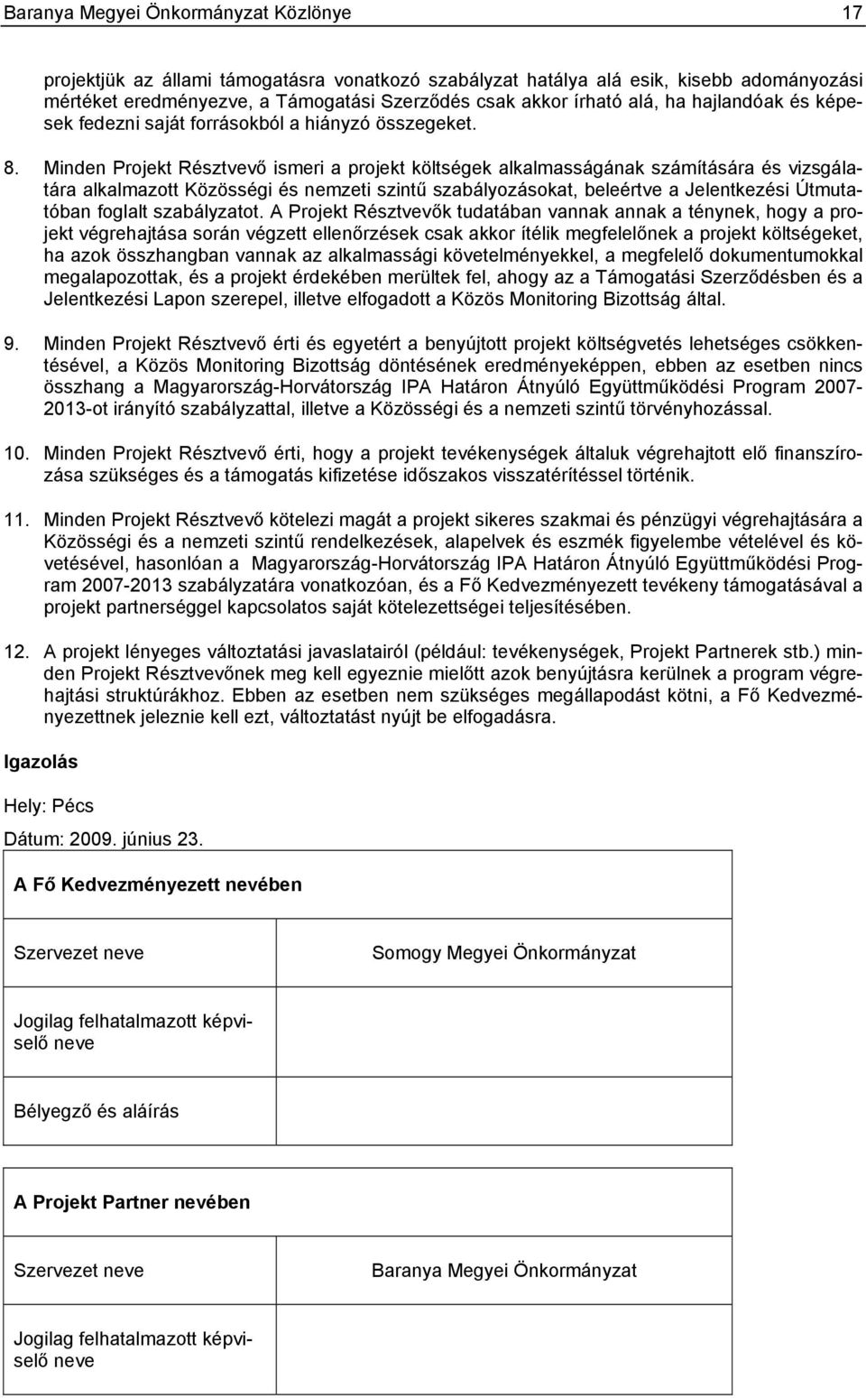 Minden Projekt Résztvevő ismeri a projekt költségek alkalmasságának számítására és vizsgálatára alkalmazott Közösségi és nemzeti szintű szabályozásokat, beleértve a Jelentkezési Útmutatóban foglalt